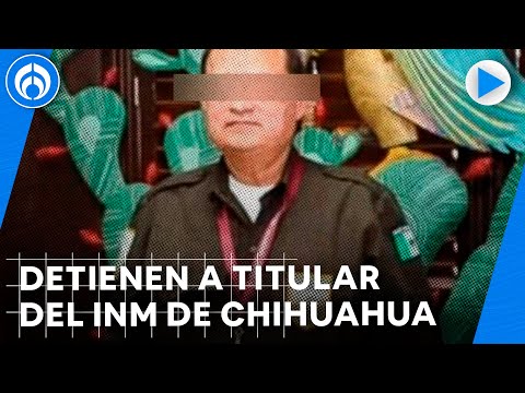 Detenido delegado del Instituto Nacional de Migración (INM) en Chihuahua