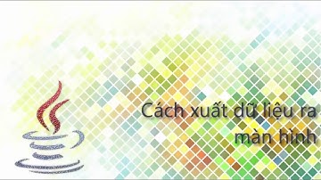 [Java 4 tuần] Bài 7 - Cách xuất dữ liệu ra màn hình