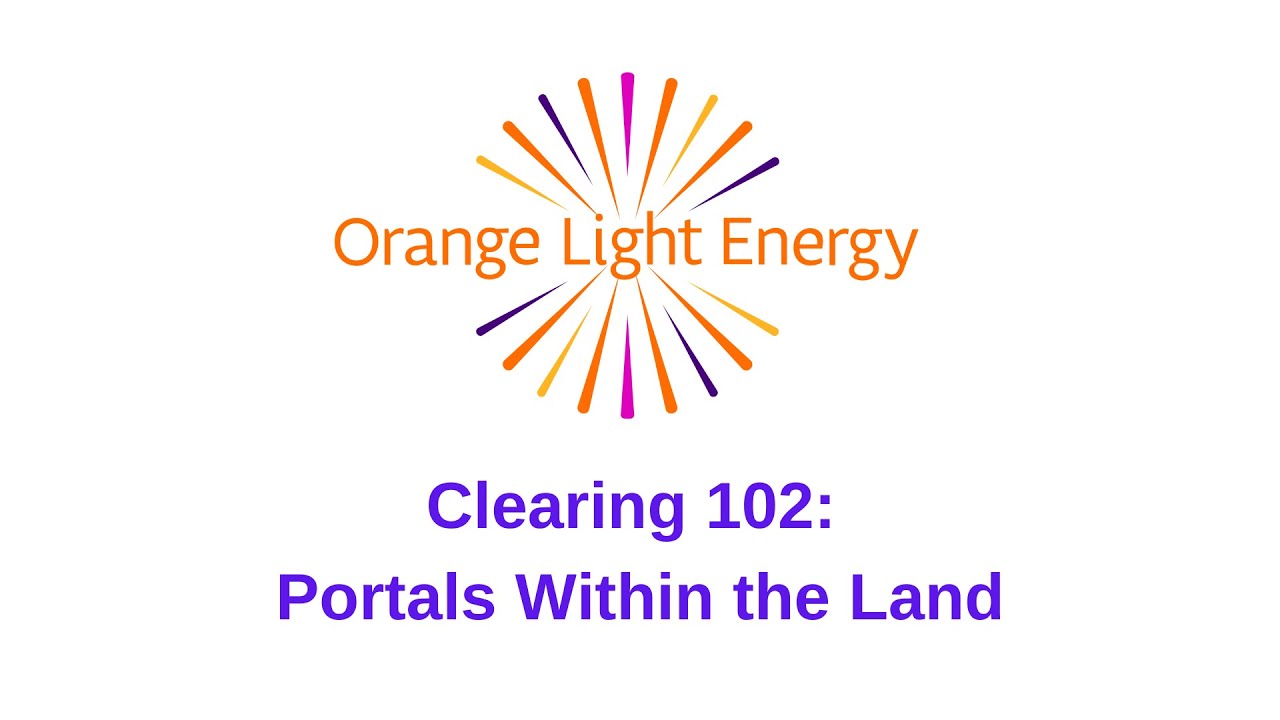 Orange Light Energy - Shamanic Training Clearing 102: Clearing The Land Video #2 Portals Within Land