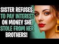 Sister Refuses To Pay Interest On Money She Stole From Her Brothers