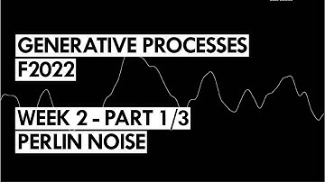 Generative Processes F2022 - Week 2 - 1/3 - Perlin Noise