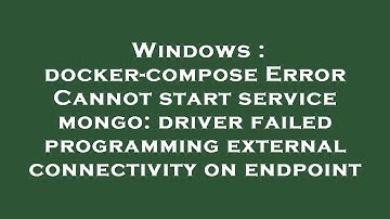Windows : docker-compose Error Cannot start service mongo: driver failed programming external connec
