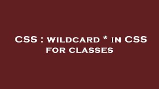 CSS : wildcard * in CSS for classes
