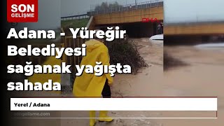 Adana - Yüreğir Belediyesi sağanak yağışta sahada