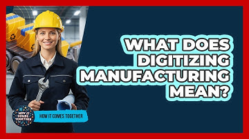 What Does Digitizing Manufacturing Mean?
