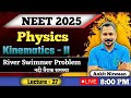 NEET 2025 PHYSICS | Kinematics-II | River Swimmer Problem | Lecture-27 | BY ANKIT NIRWAAN SIR