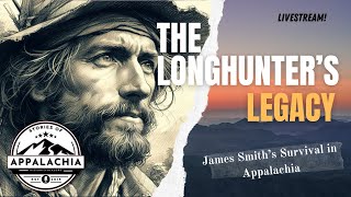 The Longhunter’s Legacy: James Smith’s Survival in Appalachia