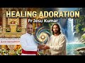 HEALING ADORATION || God Is Working When We Don't Know - What To Do ? || Fr Jesu Kumar