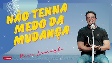 Não tenha medo da mudança   Deive Leonardo