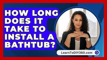 How Long Does It Take To Install A Bathtub? - LearnToDIY360.com