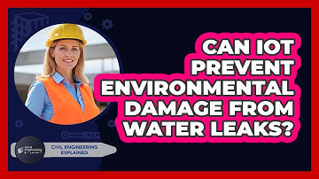 Can IoT Prevent Environmental Damage From Water Leaks? - Civil Engineering Explained