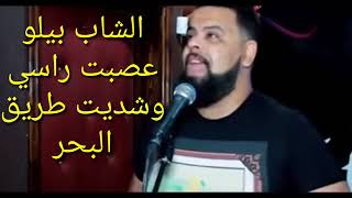 لشاب بيلو عصبت راسي و شديت طريق البحر  Cheb bello