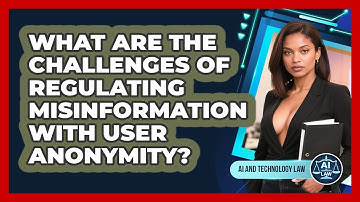 What Are The Challenges Of Regulating Misinformation With User Anonymity? - AI and Technology Law