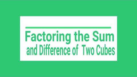 Grade 8- Factoring the Sum and Difference of Two Cubes