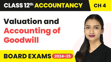 Valuation and Accounting of Goodwill | Class 12 Accounts Chapter 4 | CBSE 2025-26