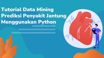 Tutorial Python | Data Mining Prediksi Penyakit Jantung Menggunakan Jupyter Notebook