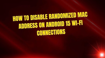 How to Disable Randomized MAC Address on Android 15 Wi-Fi Connections