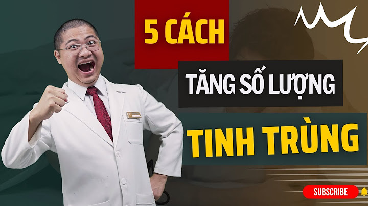 Tăng chất lượng tinh trùng bằng cách nào