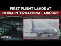 Noida Airport News | First Flight Lands At Noida International Airport As It Begins Operations