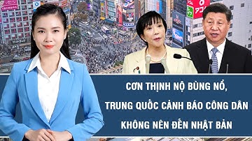 Điểm nóng thế giới: Cơn thịnh nộ bùng nổ, Trung Quốc cảnh báo công dân không nên đến Nhật Bản