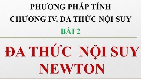 PHƯƠNG PHÁP TÍNH I CHƯƠNG IV-BÀI 3-ĐA THỨC NỘI SUY NEWTON