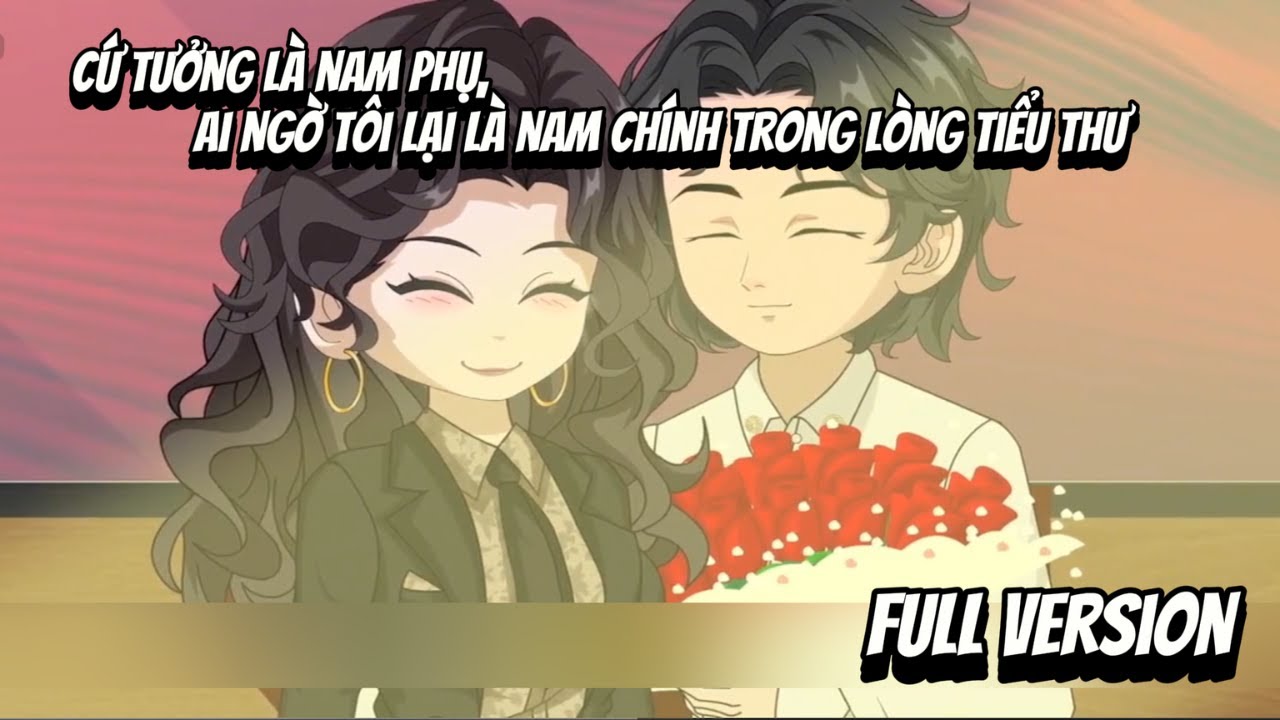 Full VerSion | Cứ Tưởng Là Nam Phụ, Ai Ngờ Tôi Lại là Nam Chính Trong Lòng Tiểu Thư | Shian•VietSub