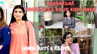 Lawn Suits Khabardar House Wife Ko Jo Kuch Kaha ! Recipe, Vlog 418