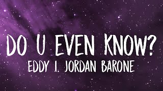 Eddy I. - do u even know? (Lyrics) Ft. Jordan Barone