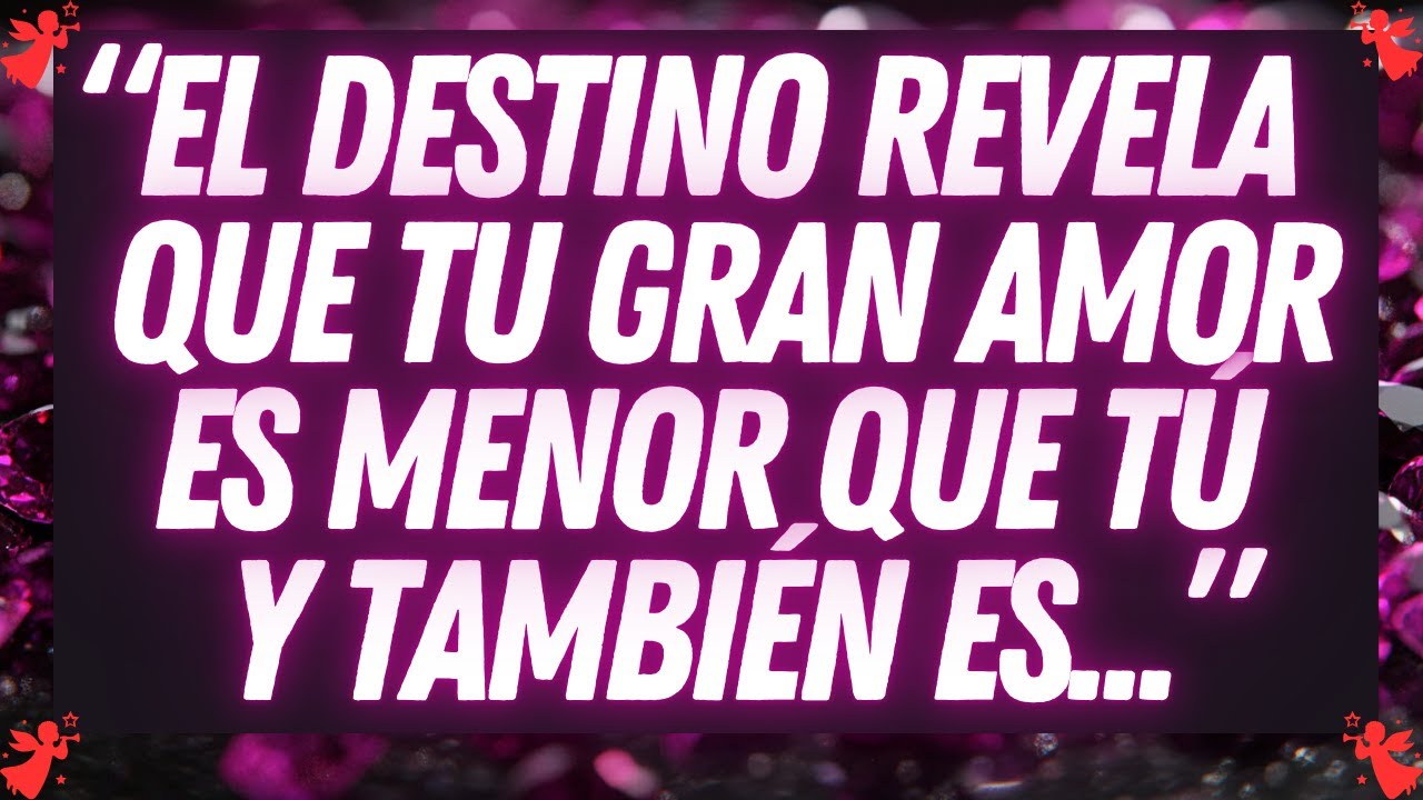 💌 El destino revela que tu gran amor es menor que tú y también es...
