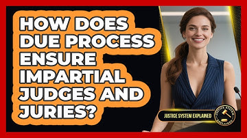 How Does Due Process Ensure Impartial Judges And Juries? - Justice System Explained