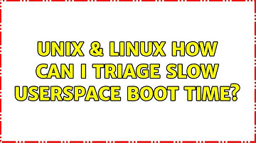 Unix & Linux: How can I triage slow userspace boot time?