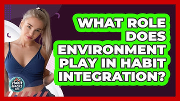 What Role Does Environment Play In Habit Integration? - Habit Hacks Hub