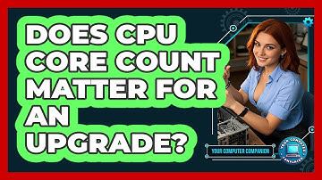 Does CPU Core Count Matter For An Upgrade? - Your Computer Companion
