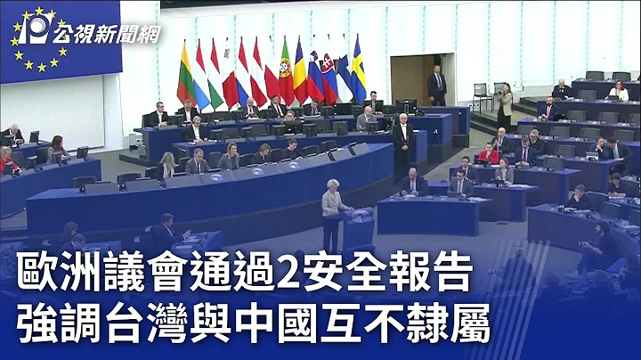 欧洲议会通过2安全报告 强调台湾与中国互不隶属｜20240229 公视晚间新闻 - 天天要闻