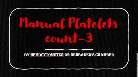 MANUAL PLATELET COUNT USING HEMOCYTOMETER(Neubauer’s Chamber)