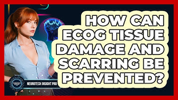 How Can ECoG Tissue Damage And Scarring Be Prevented? - Neurotech Insight Pro