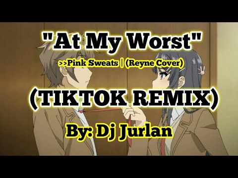 at-my-worst-(tiktok-remix)-|-djjurlan-remix-|-pink-sweat$-|-reyne-cover