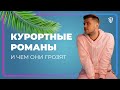 КУРОРТНЫЕ РОМАНЫ И ЧЕМ ОНИ ГРОЗЯТ // СТАС ТРОЦКИЙ