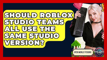 Should Roblox Studio Teams All Use The Same Studio Version? - Open World Tycoons