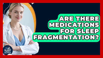 Are There Medications For Sleep Fragmentation? - Sleep Apnea Support Network