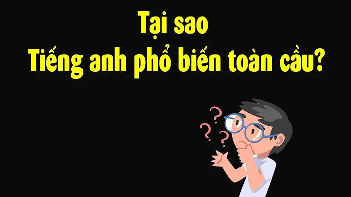 Tại sao Tiếng Anh là ngôn ngữ chung của thế giới?