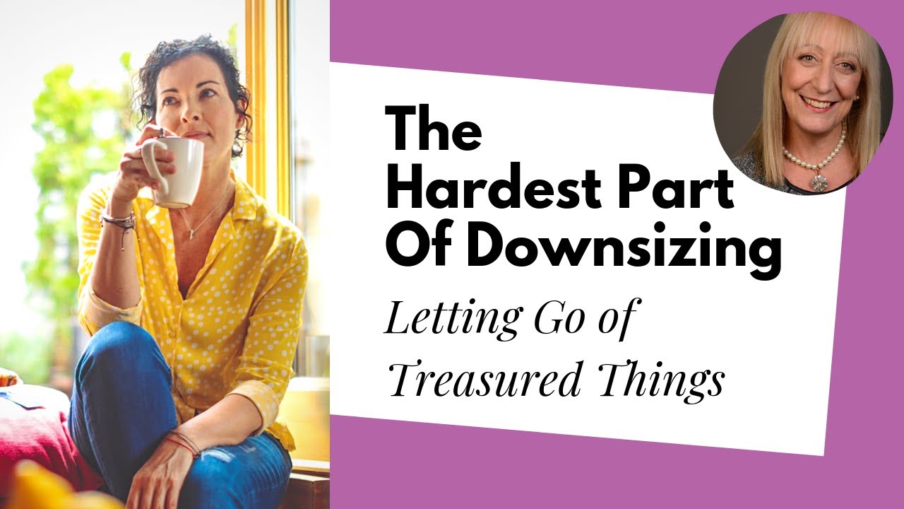 The Hardest Part Of Downsizing - Letting Go Of Treasured Things