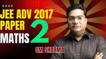 Master JEE Advanced Maths: 2017 Paper 2 Solution by Om Sharma