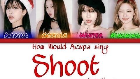 HOW WOULD AESPA SING SHOOT BY ITZY LYRICS (HAN/ROM/ENG)
