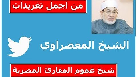 من اجمل تغريدات الشيخ المعصراوي  شيخ عموم المقارئ المصرية