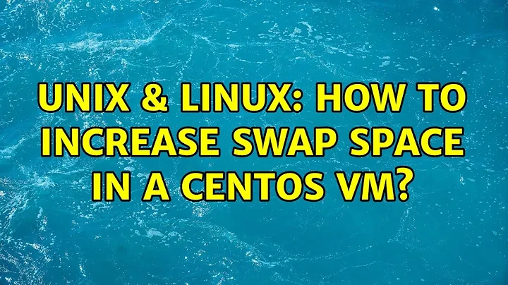 Unix & Linux: How to Increase swap space in a CentOS VM? (2 Solutions!!)