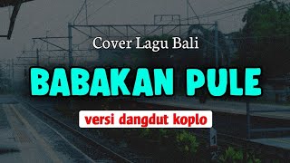 Babakan Pule - Dek Ulik (Cover Versi Koplo) Lagu Bali Populer
