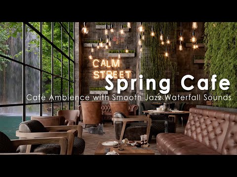 Spring Coffee Shop Ambience - Cafe Ambience With Smooth Jazz Music, Waterfall Sounds