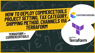 How to Deploy Commercetools Project Setting, Tax Category, Shipping Method. Channels via Terraform