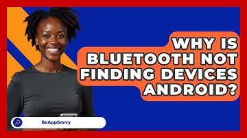 Why Is Bluetooth Not Finding Devices   Android? - Be App Savvy